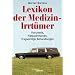 Lexikon der Medizin-Irrt�mer. Vorurteile, Halbwahrheiten, fragw�rdige Behandlungen.