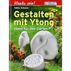 Kreativ sein. Gestalten mit Ytong: Ideen f�r den Garten