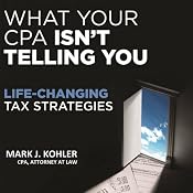 What Your CPA Isn't Telling You: Life-Changing Tax Strategies | [Mark J. Kohler]