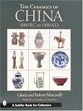 The Ceramics of China: 5000 B.C. to 1912 A.D. (Schiffer Book for Collectors)