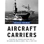 Aircraft Carriers: A History of Carrier Aviation and Its Influence on World Events, Volume 1: 1909-1945