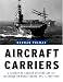 Book Aircraft Carriers: A History of Carrier Aviation and Its Influence on World Events, Volume 1: 1909-1945