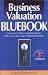 Business Valuation Bluebook, 3rd Edition: How Successful Entrepreneurs Price, Sell and Trade Businesses