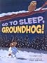Go To Sleep, Groundhog!