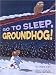 Go To Sleep, Groundhog!