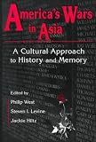 America's Wars in Asia: A Cultural Approach to History and Memory (Maureen and Mike Mansfield Center Books)