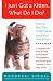 I Just Got a Kitten. What Do I Do?: How to Buy, Train, Understand, and Enjoy Your Kitten