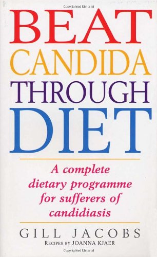Beat Candida Through Diet: A Complete Dietary Programme for Suffers of Candidiasis: A Complete Dietary Programme for Sufferers of Candidiasis