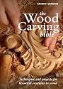 The Wood Carving Bible: Techniques and Projects for Beautiful Creations in Wood