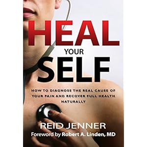 Heal Your Self: How to Diagnose the Real Cause of your Pain and Recover Full Health Naturally