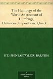 The Humbugs of the World. an Account of Humbugs, Delusions, Impositions, Quackeries, Deceits and Deceivers Generally, in All Ages. by P. T. Barnum.
