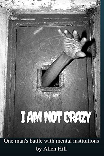 I Am Not Crazy: One man's battle with mental institutions