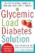 The Glycemic Load Diabetes Solution: Six Steps to Optimal Control of Your Adult-Onset (Type 2) Diabetes