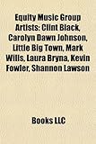 Equity Music Group Artists: Clint Black, Carolyn Dawn Johnson, Little Big Town, Mark Wills, Laura Bryna, Kevin Fowler, Shannon Lawson-