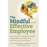 the mindful and effective employee an acceptance and commitment therapy training manual for improving well being