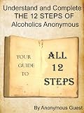 Big Book of AA - All 12 Steps - Understand and Complete One Step At A Time in Recovery with Alcoholics Anonymous (12 of 12 Books)