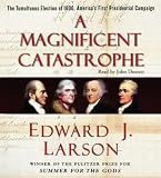 A Magnificent Catastrophe: The Tumultuous Election of 1800, America's First Presidential Campaign