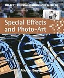 The Better Digital Photography Guide to Special Effects and Photo-art (Better Digital Photography Gde)