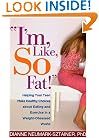 I'm, Like, SO Fat!: Helping Your Teen Make Healthy Choices about Eating and Exercise in a Weight-Obsessed World