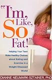 "Im, Like, SO Fat!": Helping Your Teen Make Healthy Choices about Eating and Exercise in a Weight-Obsessed World