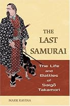The Last Samurai: The Life and Battles of Saigo Takamori