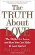 The Truth About Love: The Highs, the Lows, and How You Can Make It Last Forever