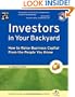 Investors in Your Backyard: How to Raise Business Capital from the People You Know