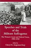  : Speeches and Trials of the Militant Suffragettes: The Women's Social and Political Union, 1903-1918