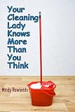 Your Cleaning Lady Knows More Than You Think