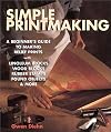 Simple Printmaking: A Beginner's Guide to Making Relief Prints with Rubber Stamps, Linoleum Blocks, Wood Blocks, Found Objects