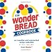 The Wonder Bread Cookbook: An Inventive and Unexpected Recipe Collection from Wonder