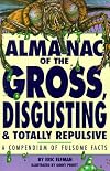 Almanac of the gross, disgusting & totally repulsive : a compendium of fulsome facts