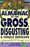 Almanac of the gross, disgusting & totally repulsive : a compendium of fulsome facts