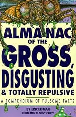 Almanac of the gross, disgusting & totally repulsive : a compendium of fulsome facts