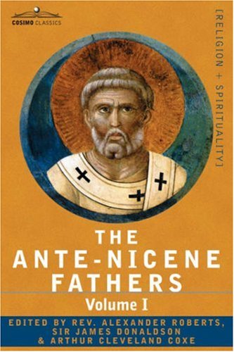 THE ANTE-NICENE FATHERS: The Writings of the Fathers Down to A.D. 325 Volume I - The Apostolic Fathers with Justin Martyr and Irenaeus under The Books Store