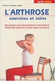 L'Arthrose Exercices et soins : Des exercices pr�ventifs et apaisants pour des articulations sans douleur