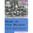 Iron in the Blood: Thames Ironworks FC, the Club That Became West Ham United by John Powles 