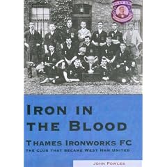 Iron in the Blood: Thames Ironworks FC, the Club That Became West Ham United