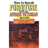 How to Speak Furniture with an Antique Victorian Accent: Buying, Selling, and Appraisal... by Jeanne Siegel