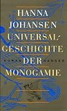 Universalgeschichte der Monogamie: Roman - Hanna Johansen