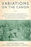 Variations on the Canon: Essays on Music from Bach to Boulez in Honor of Charles Rosen on His Eightieth Birthday (Eastman Studies in Music)