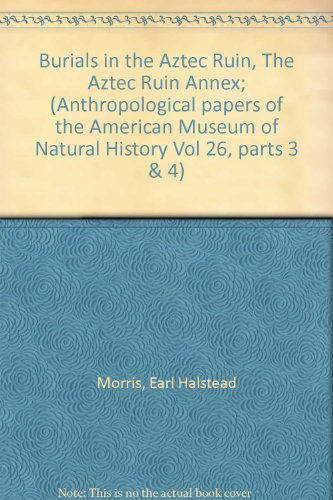 Burials in the Aztec Ruin, The Aztec Ruin Annex; (Anthropological papers of the American Museum of Natural History Vol 26, parts 3 & 4)