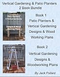 Patio Planters & Vertical Gardening: Designs & Wood Working Plans Ideas for Organic Gardening & Urban Gardening