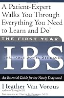 The First Year: IBS (Irritable Bowel Syndrome)--An Essential Guide for the Newly Diagnosed