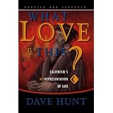 What Love is This?: Calvinism's Misrepresentation of Godby Dave Hunt