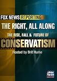 Fox News Reporting: The Right, All Along. The Rise, Fall & Future of Conservatism