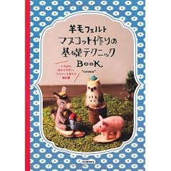 羊毛フェルト　マスコット作りの基礎テクニックBOOK---いちばん分かりやすい、マスコット作りの教科書（仮）