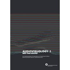 Audiovisuology: See This Sound: An Interdisciplinary Survey of Audiovisual Culture: An Interdisciplinary Compendium of Audiovisual Culture