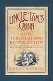 Uncle Toms Cabin and the Reading Revolution: Race, Literacy, Childhood, and Fiction, 1851-1911 (Studies in Print Culture and the History of the Book)