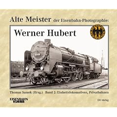 Alte Meister der Eisenbahn-Photographie: Werner Hubert 2: Einheitslokomotiven, Privatbahnen